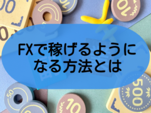 FXで稼げるようになる方法とは