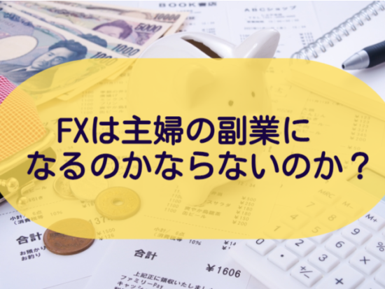 FXは主婦の副業になるのかならないのか